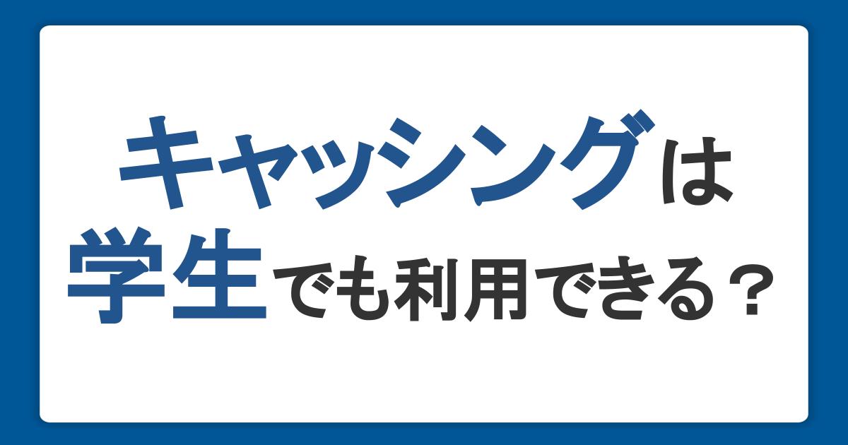 キャッシングは学生でも利用できる？申し込みや返済の注意点を解説