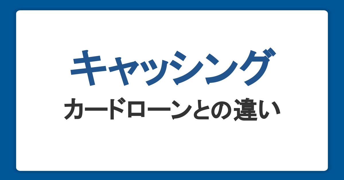 キャッシングとは？カードローンとの違いや仕組み・審査・返済方法を解説