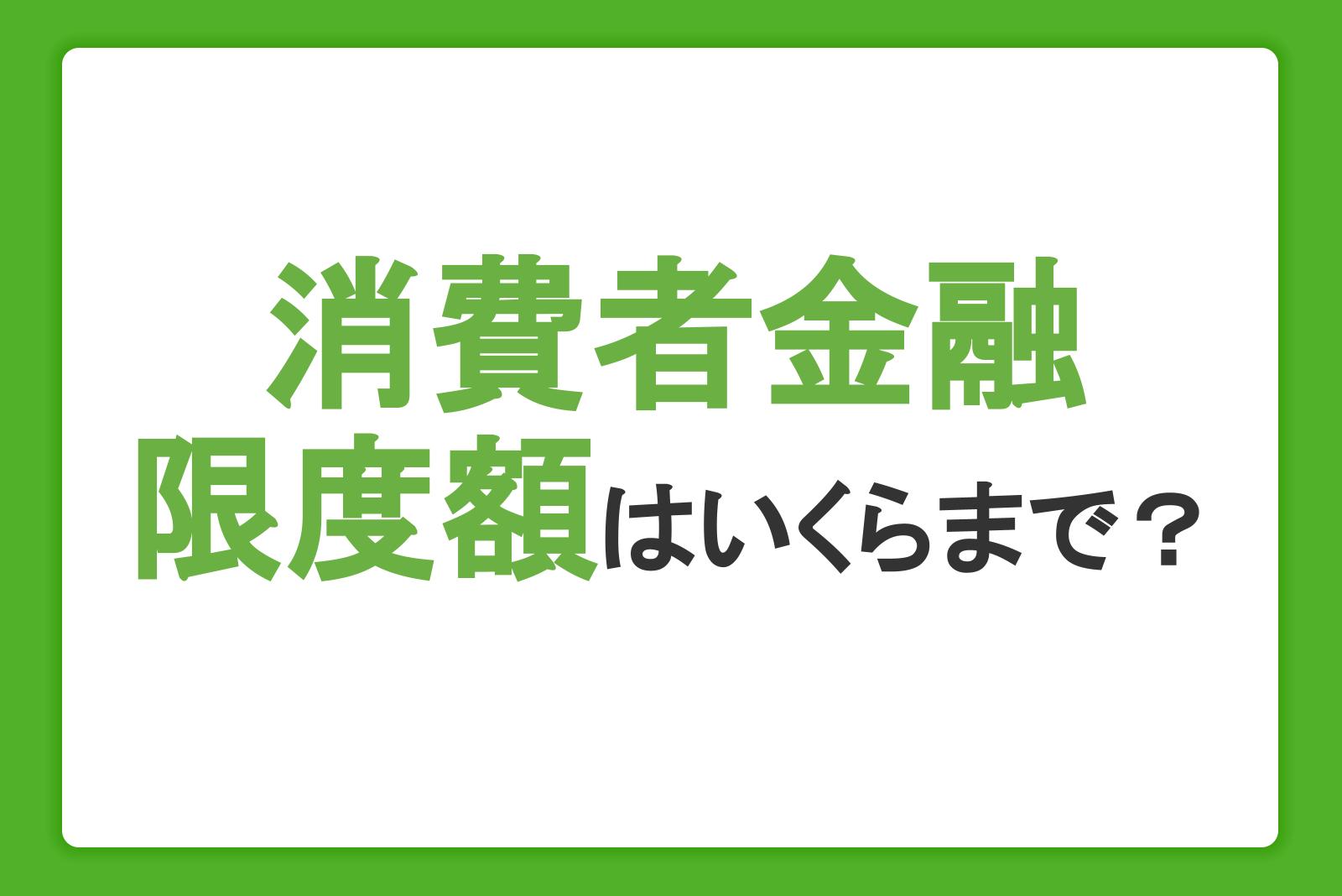 消費者金融の限度額はいくらまで？上限や引き上げ方法を解説