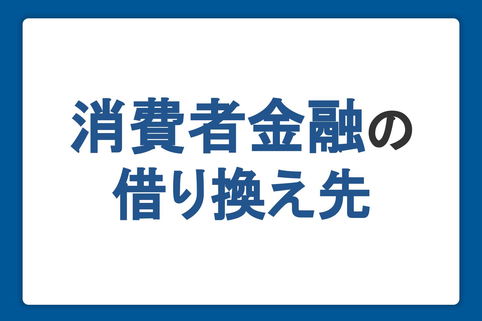 消費者金融からの借り換え先を解説！審査への対策やデメリットも紹介