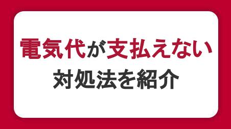 電気代が支払えないとどうなる？電気が止まるまでの期間や対処法を解説