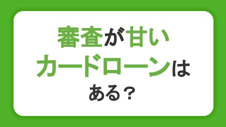 審査の甘い・ゆるいカードローンはある？審査の基準や仕組み、通過のためにできることを解説