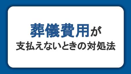 葬儀費用が支払えないときの対処法。自治体の制度や費用の相場も紹介