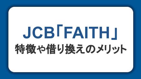 JCBのカードローン「FAITH」の特徴とは？借り換えのメリットや金利・審査、借入方法を紹介