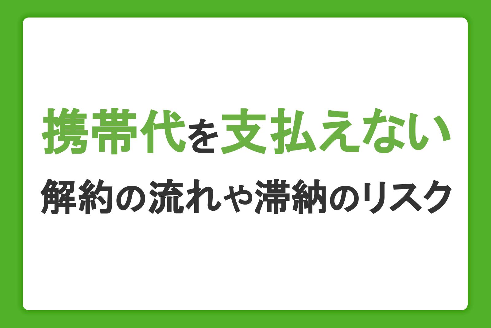 携帯代が支払えないとどうなる？自動解約までの流れや滞納のリスクを解説