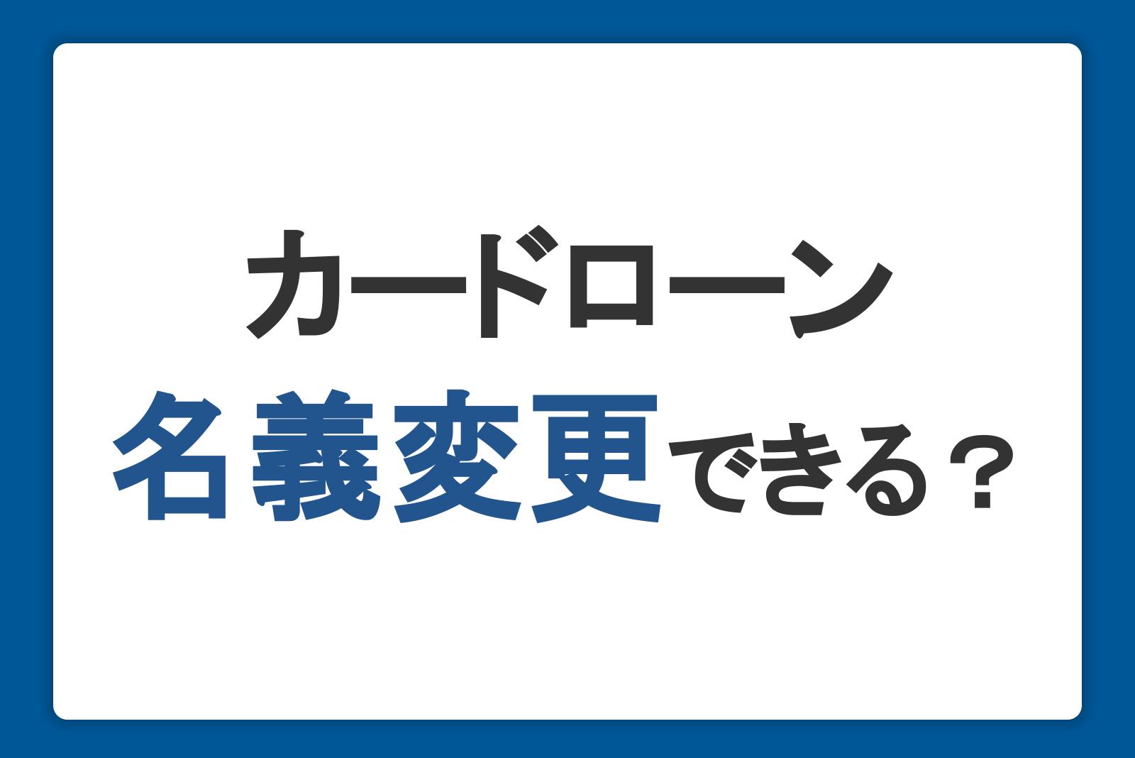 カードローンの名義変更はできる？変更手続きの方法を解説