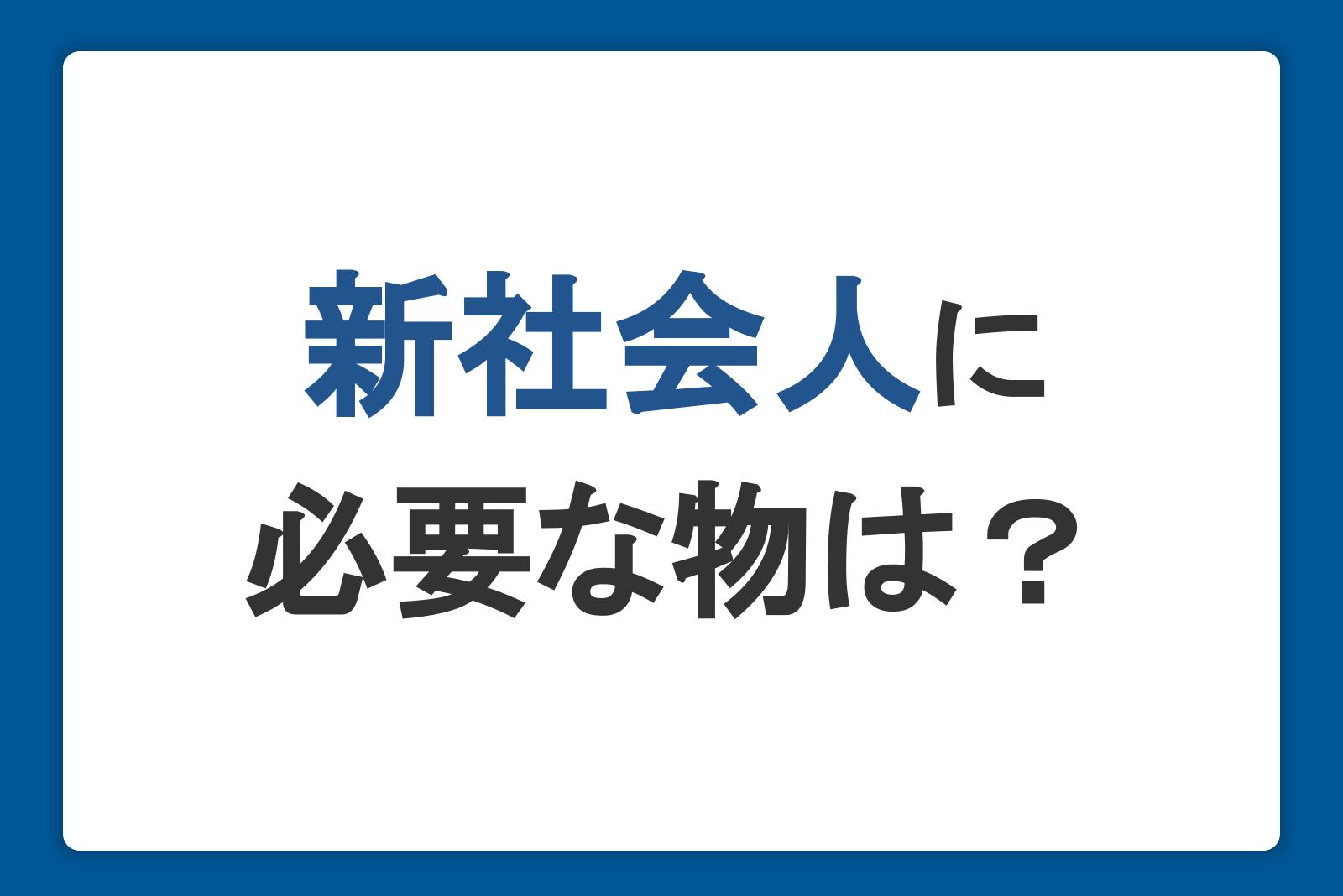 新社会人に必要な物は？準備する費用が足りないときの対処法