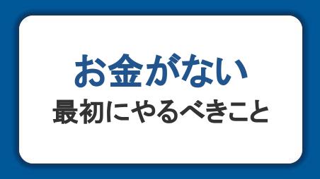 お金がないときはどうする？最初にやるべきことや対処法、注意点を解説