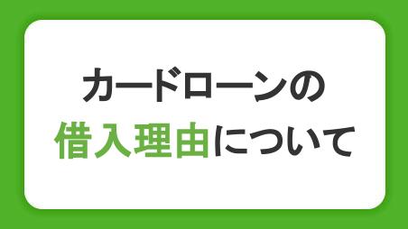 カードローンの借入理由に関するよくあるご質問