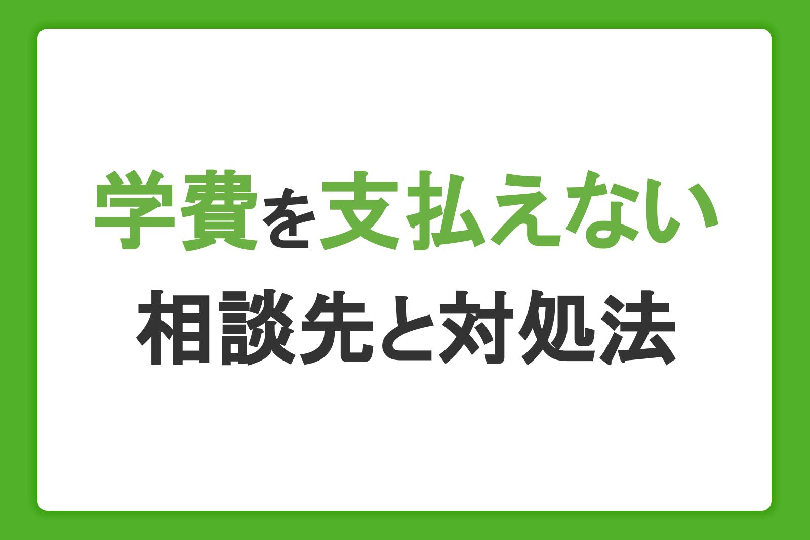 学費を支払えないときの対処法8選｜学生や親が受けられる支援・貸付制度や相談先