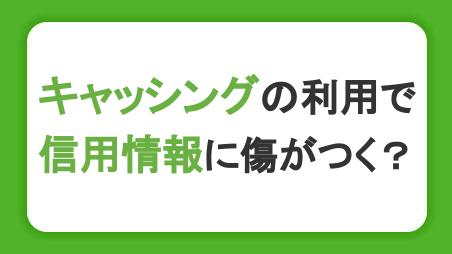 キャッシングを利用すると信用情報に傷がつくのは本当？カードローンの注意点