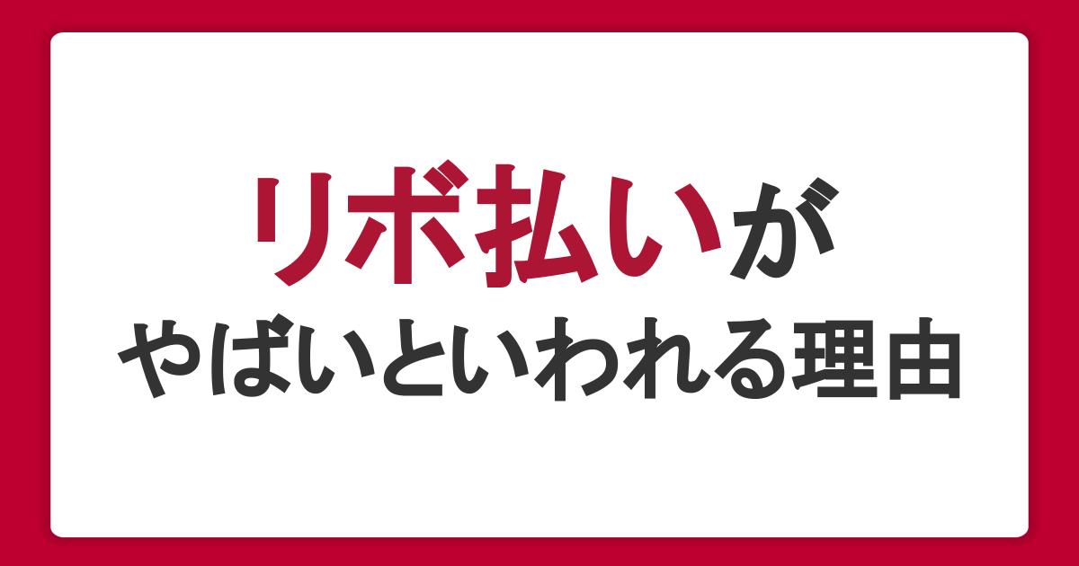 リボ払いがやばい・怖いといわれるのはなぜ？リスクを抑えた使い方も解説