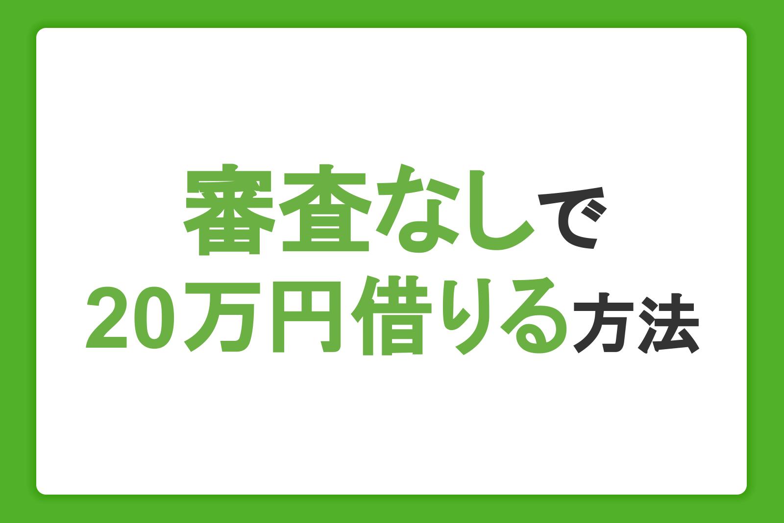 審査なしで20万円借りる方法5選。即日融資のカードローンや注意点を紹介