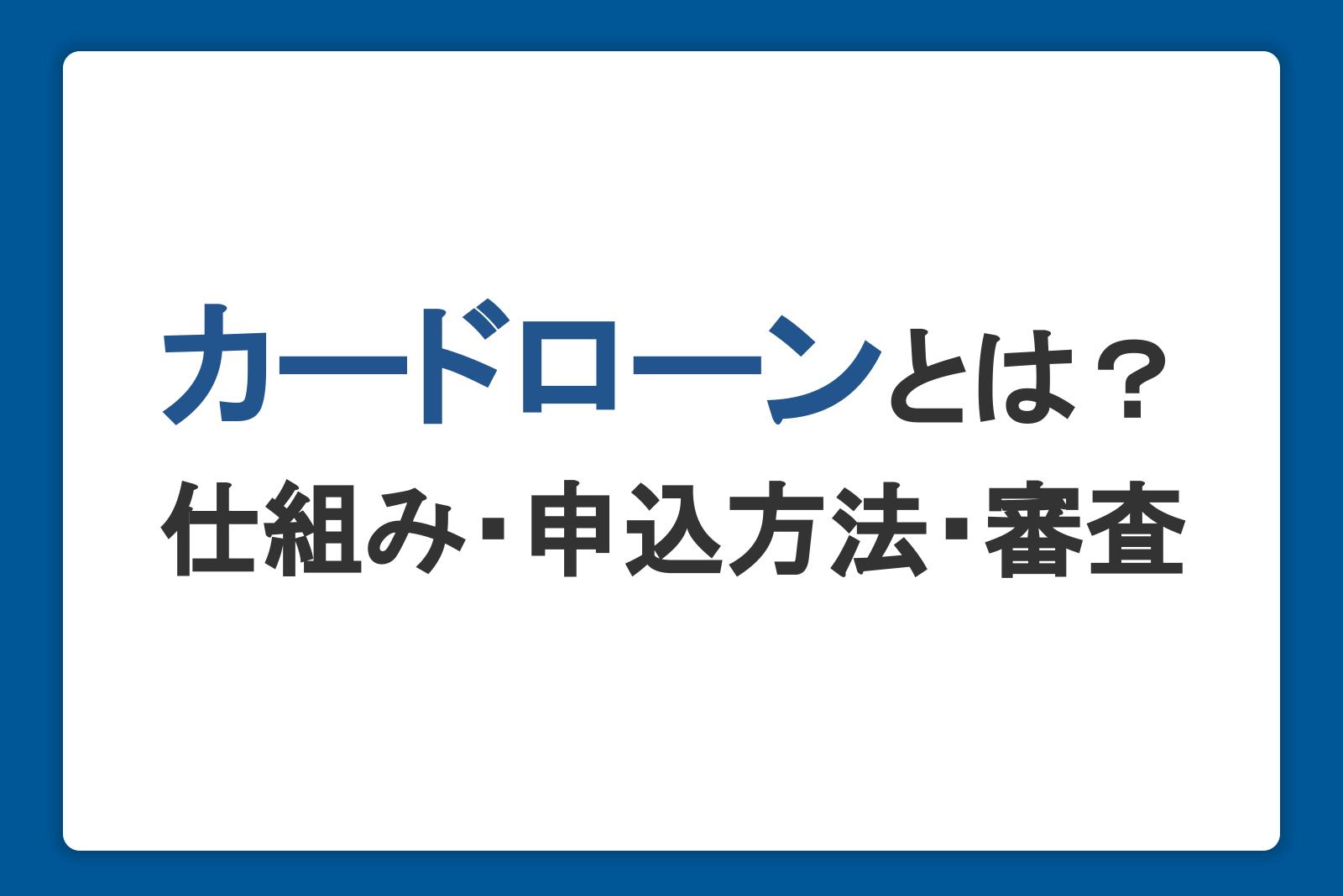 カードローンとは？仕組み・申込方法・審査を初心者にもわかりやすく解説