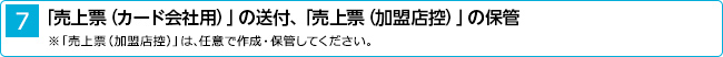 7．「売上票（カード会社用）」の送付、「売上票（加盟店控）」の保管 ※「売上票（加盟店控）」は、任意で作成・保管してください。