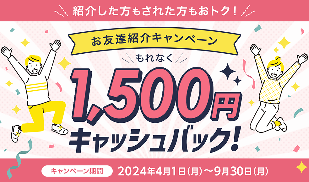 もれなく1,500円キャッシュバック！お友達紹介キャンペーン