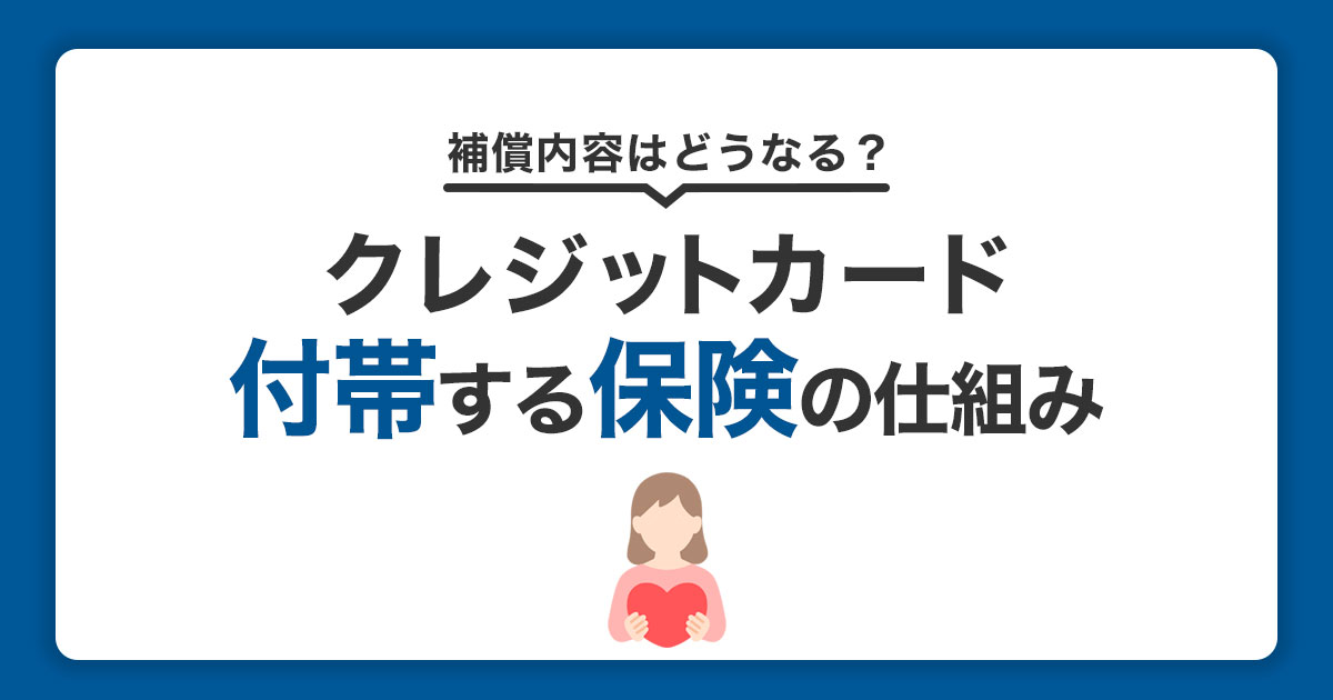 クレジットカード付帯の保険を徹底解説！補償内容と使い方とは？