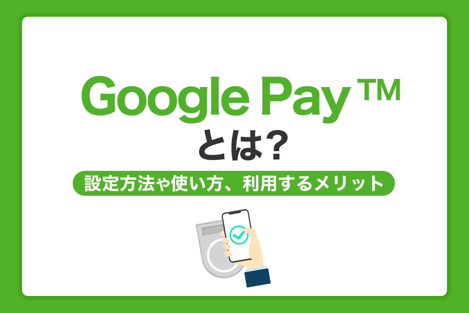 Google Pay （グーグルペイ）とは？設定方法と使い方・利用するメリットを解説