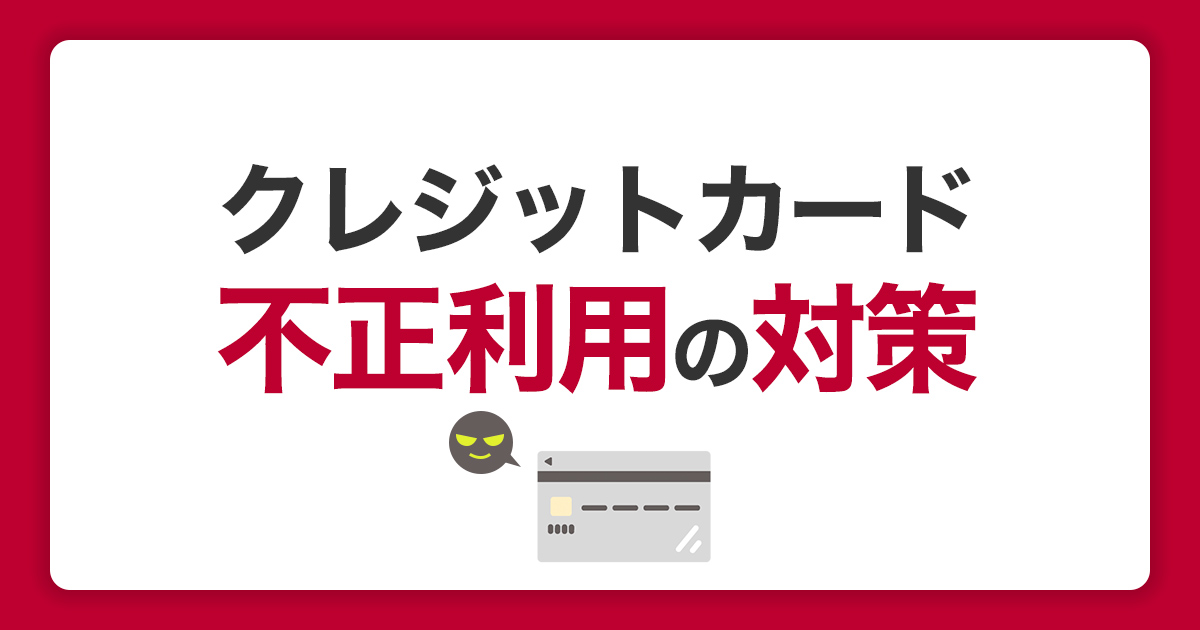 クレジットカードが不正利用される原因と手口。被害を防ぐ対策と対処法