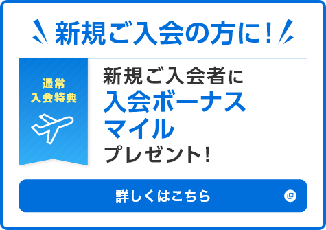 新規ご入会の方に！通常入会特典 新規ご入会者に入会ボーナスマイルプレゼント！詳しくはこちら