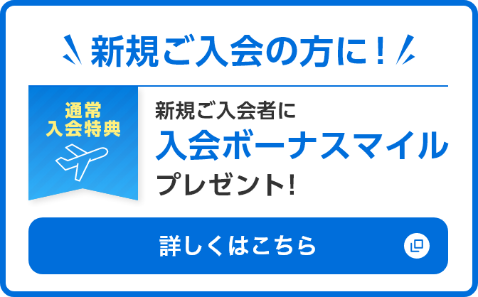 新規ご入会の方に！通常入会特典 新規ご入会者に入会ボーナスマイルプレゼント！詳しくはこちら