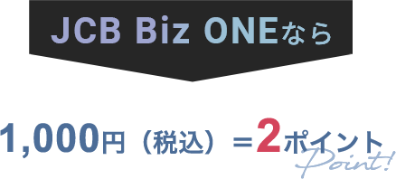 JCB Biz ONEなら 1000円（税込）＝2ポイント