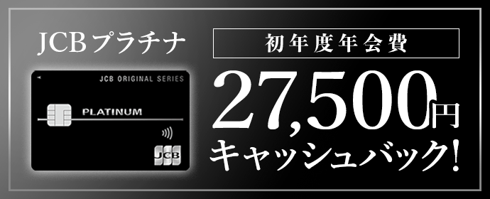 JCBプラチナ 入会&30万円（税込）以上の利用で初年度年会費無料キャッシュバック！