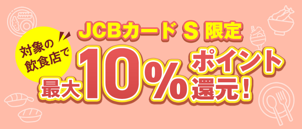 JCBカード S 限定 対象の飲食店で最大10%ポイント還元！